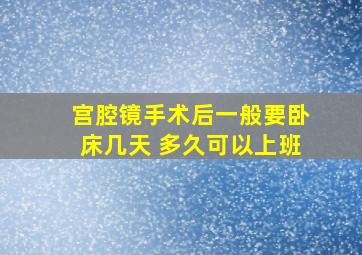 宫腔镜手术后一般要卧床几天 多久可以上班